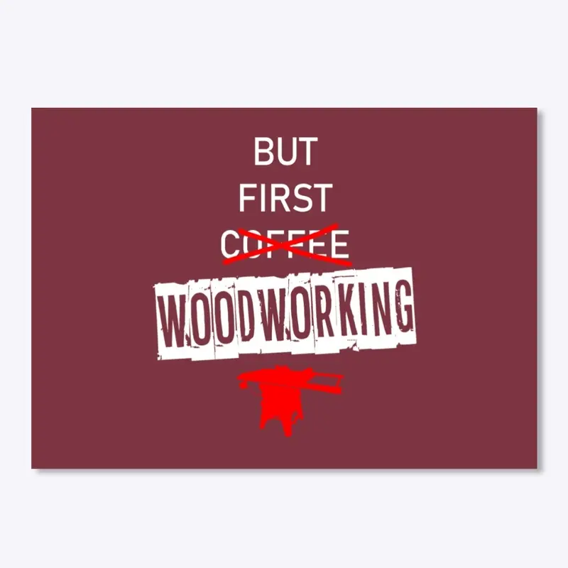 But First... Woodworking