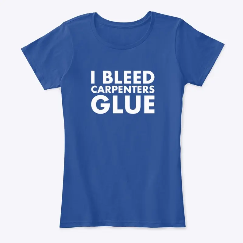 I Bleed Carpenters Glue